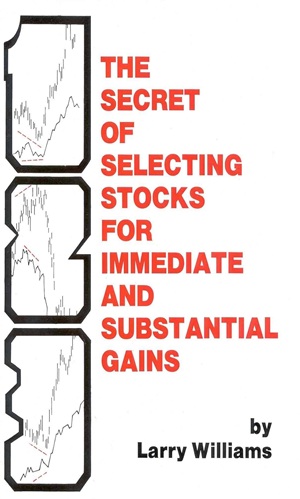 The Secrets of Selecting Stocks for Immediate and Substantial Gains By Larry R. Williams