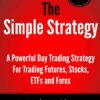 The Simple Strategy - A Powerful Day Trading Strategy For Trading Futures, Stocks, ETFs and Forex By Markus Heitkoetter