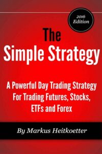 The Simple Strategy - A Powerful Day Trading Strategy For Trading Futures, Stocks, ETFs and Forex By Markus Heitkoetter