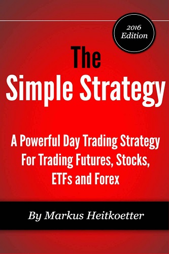 The Simple Strategy - A Powerful Day Trading Strategy For Trading Futures, Stocks, ETFs and Forex By Markus Heitkoetter