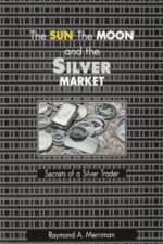 The Sun, The Moon and Silver Market Secrets of a Silver Trader By Raymond A. Merriman