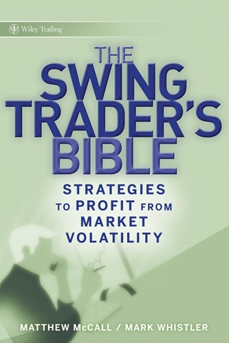 The Swing Trader's Bible Strategies to Profit from Market Volatility By Matthew McCall, Mark Whistler