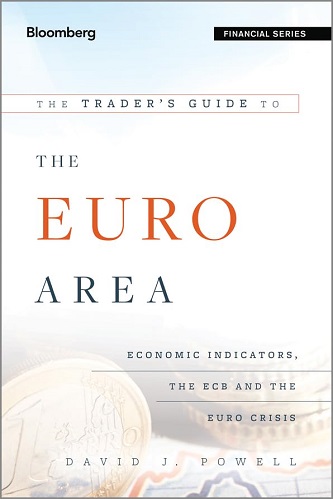 The Trader′s Guide to the Euro Area: Economic Indicators, the ECB and the Euro Crisis By David J. Powell