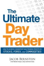 The Ultimate Day Trader How to Achieve Consistent Day Trading Profits in Stocks, Forex, and Commodities By Jacob Bernstein