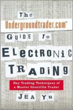 The Undergroundtrader.com Guide to Electronic Trading by Jea Yu