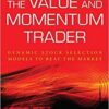 The Value and Momentum Trader Dynamic Stock Selection Models to Beat the Market By Grant Henning