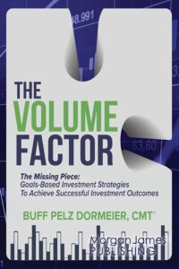 The Volume Factor The Missing Piece Goals-Based Investment Strategies To Achieve Successful Investment Outcomes By Buff Pelz Dormeier