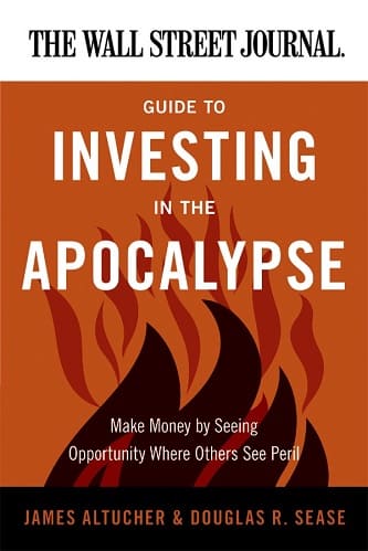 The Wall Street Journal Guide to Investing in the Apocalypse By James Altucher