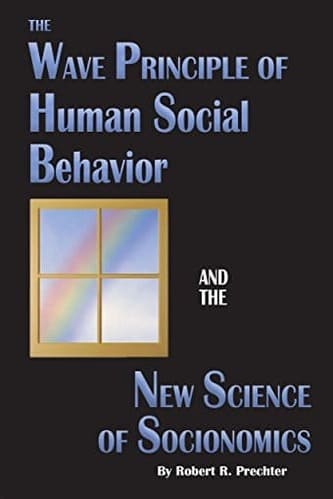 The Wave Principle of Human Social Behavior and the New Science of Socionomics by Robert R. Prechter Jr