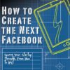Tom Taulli - How to Create the Next Facebook_ Seeing Your Startup Through, from Idea to IPO