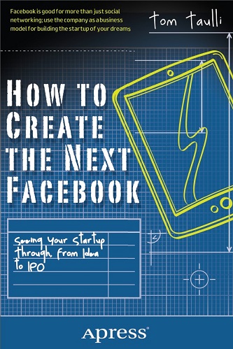 Tom Taulli - How to Create the Next Facebook_ Seeing Your Startup Through, from Idea to IPO