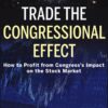 Trade the Congressional Effect: How To Profit from Congress's Impact on the Stock Market By Eric T. Singer