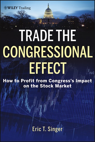Trade the Congressional Effect: How To Profit from Congress's Impact on the Stock Market By Eric T. Singer