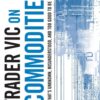 Trader Vic on Commodities -What’s Unknown, Misunderstood, and Too Good to Be True