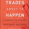 Trades About to Happen A Modern Adaptation of the Wyckoff Method By David H. Weis