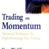Trading on Momentum Advanced Techniques for High-percentage Day Trading By Ken Wolff