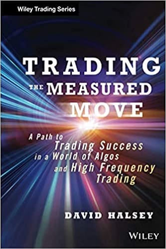 Trading the Measured Move A Path to Trading Success in a World of Algos and High Frequency Trading By David Halsey