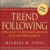 Trend Following How Great Traders Make Millions in Up Or Down Markets By Michael W. Covel