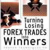 Turning Losing Forex Trades Into Winners: Proven Techniques to Reverse Your Losses