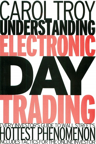 Understanding Electronic Day Trading Every Investors Guide to Wall Streets Hottest Phenomenon By Carol A. Troy