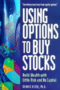 Using Options to Buy Stocks Build Wealth With Little Risk and No Capital By Dennis Eisen