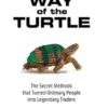 Way of the Turtle The Secret Methods that Turned Ordinary People into Legendary Traders By Curtis Faith