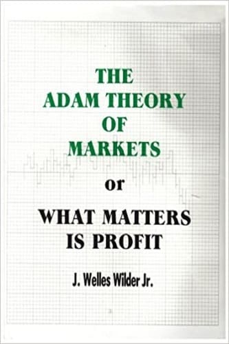 Welles J. Wilder - The Adam Theory of Markets or What Matters Is Profit