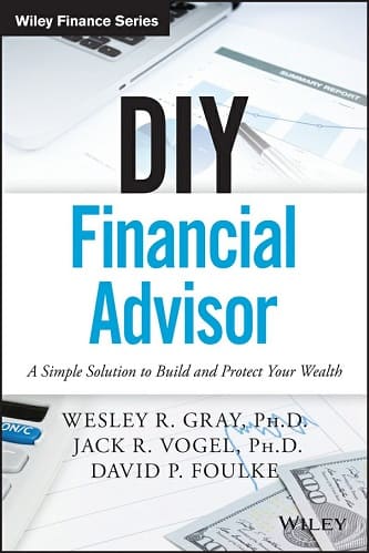 Wesley R. Gray, Jack R. Vogel, David P. Foulke - DIY Financial Advisor_ A Simple Solution to Build and Protect Your Wealth