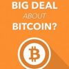 What’s the Big Deal About Bitcoin