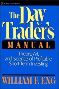The Day Trader's Manual: Theory, Art, and Science of Profitable Short-Term Investing By William F. Eng