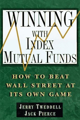 Winning with Index Mutual Funds How to Beat Wall Street at Its Own Game (Jerry Tweddell, Jack Pierce)